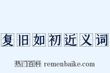 复旧如初近义词是什么意思的图片